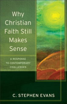 Why Christian Faith Still Makes Sense (Acadia Studies in Bible and Theology) : A Response to Contemporary Challenges