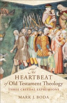 The Heartbeat of Old Testament Theology (Acadia Studies in Bible and Theology) : Three Creedal Expressions
