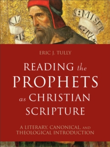 Reading the Prophets as Christian Scripture (Reading Christian Scripture) : A Literary, Canonical, and Theological Introduction