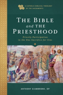 The Bible and the Priesthood (A Catholic Biblical Theology of the Sacraments) : Priestly Participation in the One Sacrifice for Sins