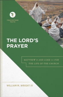 The Lord's Prayer (Touchstone Texts) : Matthew 6 and Luke 11 for the Life of the Church
