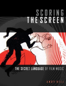 Scoring the Screen : The Secret Language of Film Music