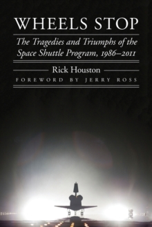 Wheels Stop : The Tragedies and Triumphs of the Space Shuttle Program, 1986-2011