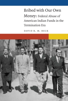 Bribed with Our Own Money : Federal Abuse of American Indian Funds in the Termination Era