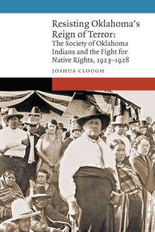 Resisting Oklahoma's Reign of Terror : The Society of Oklahoma Indians and the Fight for Native Rights, 1923–1928