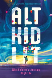 Alt Kid Lit : What Children's Literature Might Be
