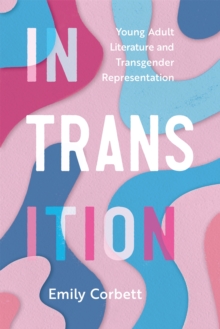 In Transition : Young Adult Literature and Transgender Representation