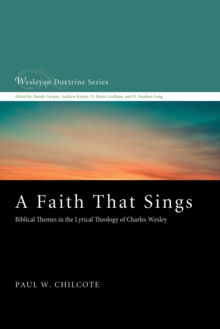 A Faith That Sings : Biblical Themes in the Lyrical Theology of Charles Wesley
