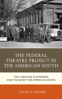The Federal Theatre Project in the American South : The Carolina Playmakers and the Quest for American Drama