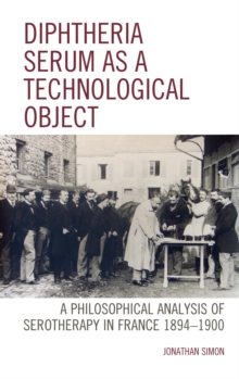 Diphtheria Serum as a Technological Object : A Philosophical Analysis of Serotherapy in France 1894-1900