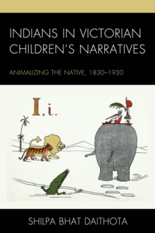 Indians in Victorian Children's Narratives : Animalizing the Native, 1830-1930