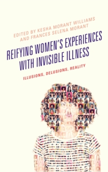 Reifying Women's Experiences with Invisible Illness : Illusions, Delusions, Reality