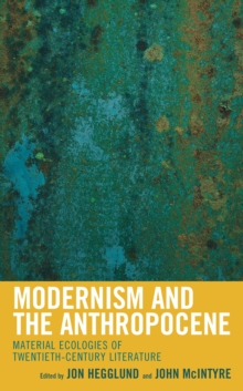 Modernism and the Anthropocene : Material Ecologies of Twentieth-Century Literature