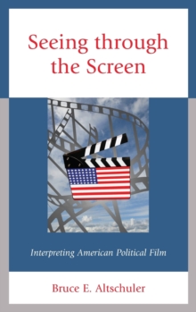 Seeing through the Screen : Interpreting American Political Film
