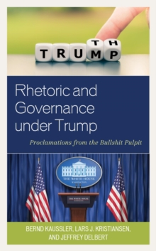 Rhetoric and Governance under Trump : Proclamations from the Bullshit Pulpit