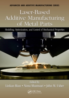 Laser-Based Additive Manufacturing of Metal Parts : Modeling, Optimization, and Control of Mechanical Properties