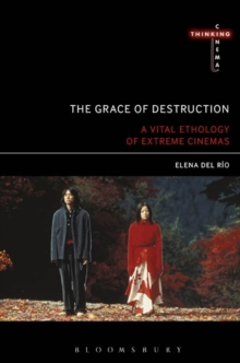 The Grace of Destruction : A Vital Ethology of Extreme Cinemas