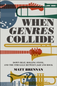 When Genres Collide : Down Beat, Rolling Stone, and the Struggle between Jazz and Rock