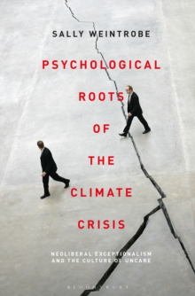 Psychological Roots of the Climate Crisis : Neoliberal Exceptionalism and the Culture of Uncare