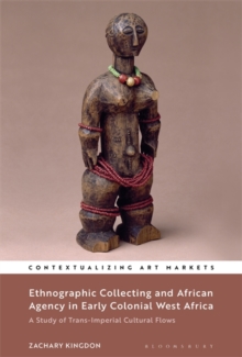 Ethnographic Collecting and African Agency in Early Colonial West Africa : A Study of Trans-Imperial Cultural Flows