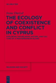 The Ecology of Coexistence and Conflict in Cyprus : Exploring the Religion, Nature, and Culture of a Mediterranean Island