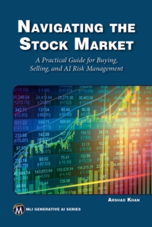 Navigating the Stock Market : A Practical Guide to Successful Buying, Selling, and AI Risk Management