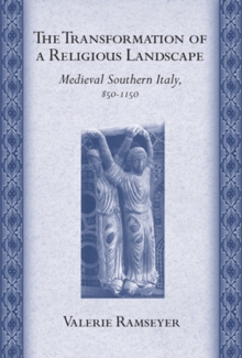 The Transformation of a Religious Landscape : Medieval Southern Italy, 850–1150