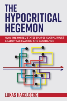 The Hypocritical Hegemon : How the United States Shapes Global Rules against Tax Evasion and Avoidance