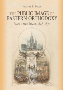 The Public Image of Eastern Orthodoxy : France and Russia, 1848-1870