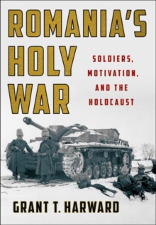 Romania's Holy War : Soldiers, Motivation, and the Holocaust