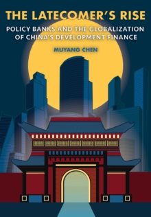 The Latecomer's Rise : Policy Banks and the Globalization of China's Development Finance