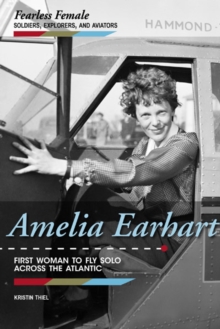 Amelia Earhart : First Woman to Fly Solo Across the Atlantic