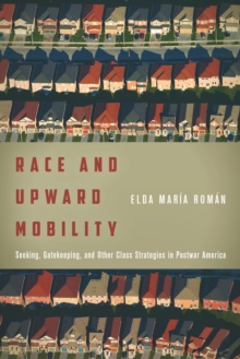 Race and Upward Mobility : Seeking, Gatekeeping, and Other Class Strategies in Postwar America