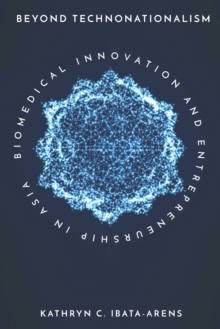 Beyond Technonationalism : Biomedical Innovation and Entrepreneurship in Asia