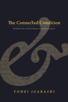 The Connected Condition : Romanticism and the Dream of Communication