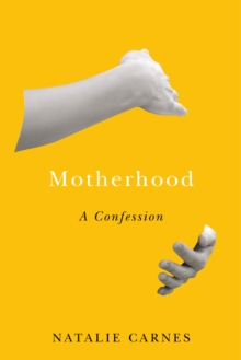 Motherhood : A Confession