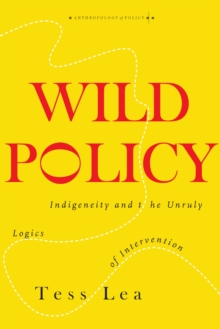 Wild Policy : Indigeneity and the Unruly Logics of Intervention