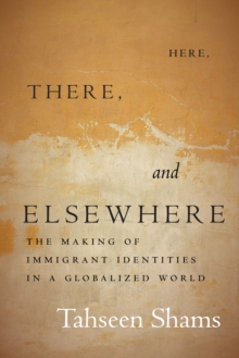 Here, There, and Elsewhere : The Making of Immigrant Identities in a Globalized World