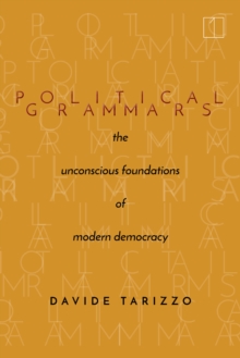 Political Grammars : The Unconscious Foundations of Modern Democracy
