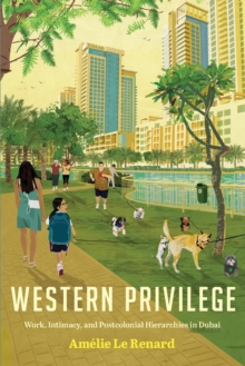 Western Privilege : Work, Intimacy, and Postcolonial Hierarchies in Dubai