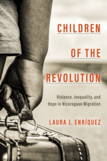 Children of the Revolution : Violence, Inequality, and Hope in Nicaraguan Migration