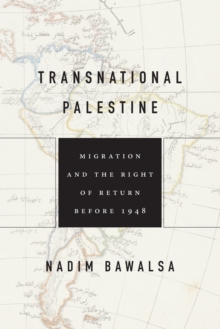Transnational Palestine : Migration and the Right of Return before 1948