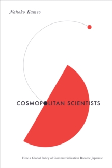 Cosmopolitan Scientists : How a Global Policy of Commercialization Became Japanese