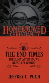 The Homebrewed Christianity Guide to the End Times : Theology after You've Been Left Behind
