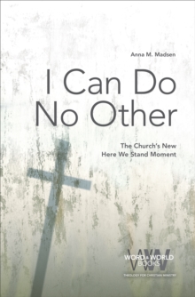 I Can Do No Other : The Church's New Here We Stand Moment