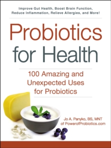 Probiotics for Health : 100 Amazing and Unexpected Uses for Probiotics