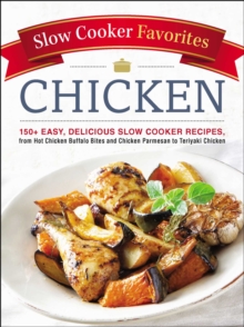 Slow Cooker Favorites Chicken : 150+ Easy, Delicious Slow Cooker Recipes, from Hot Chicken Buffalo Bites and Chicken Parmesan to Teriyaki Chicken