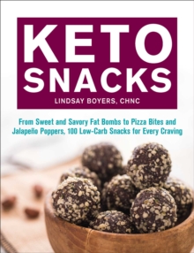 Keto Snacks : From Sweet and Savory Fat Bombs to Pizza Bites and Jalapeno Poppers, 100 Low-Carb Snacks for Every Craving