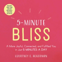 5-Minute Bliss : A More Joyful, Connected, and Fulfilled You in Just 5 Minutes a Day