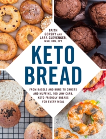 Keto Bread : From Bagels and Buns to Crusts and Muffins, 100 Low-Carb, Keto-Friendly Breads for Every Meal